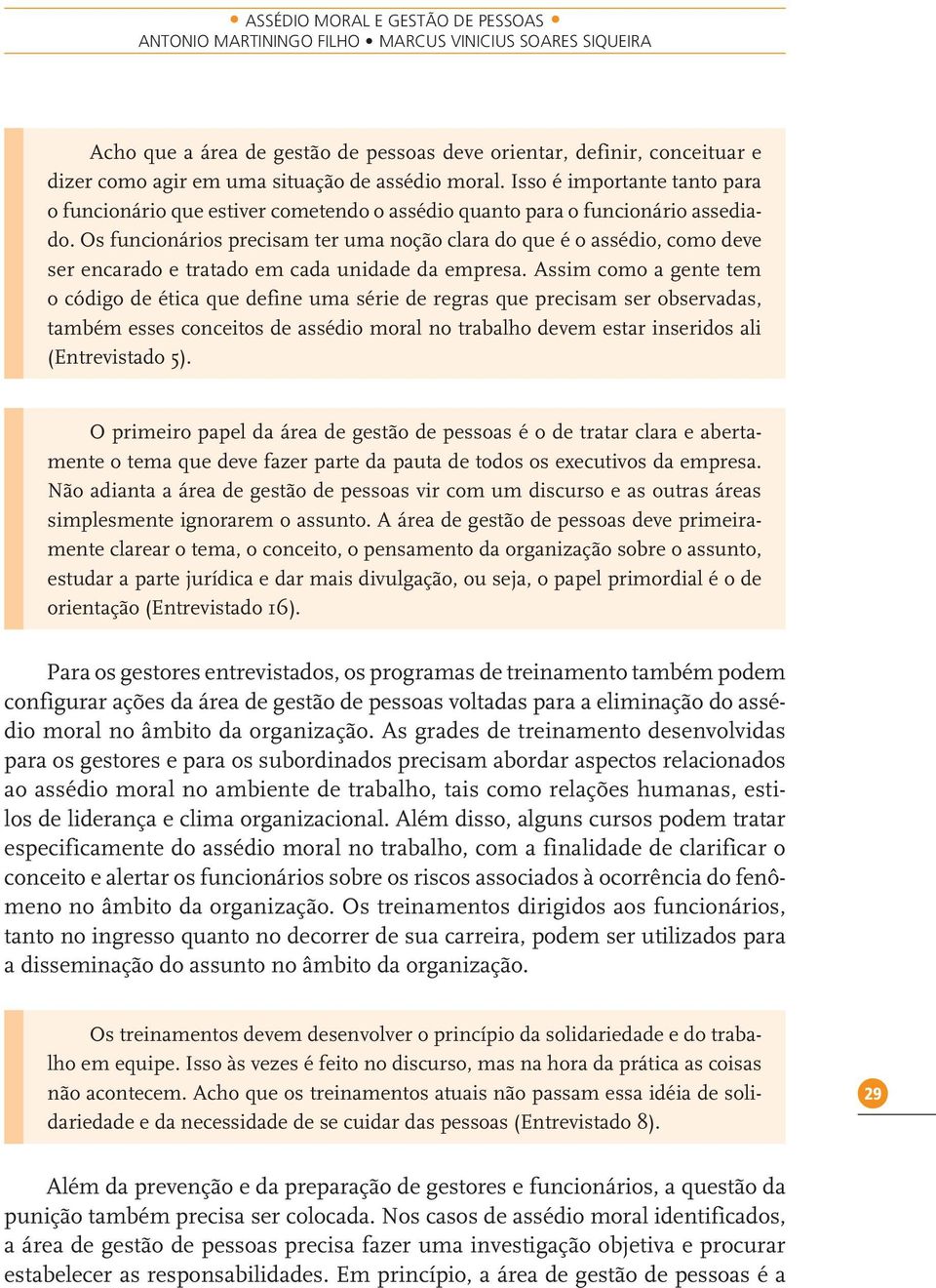 Os funcionários precisam ter uma noção clara do que é o assédio, como deve ser encarado e tratado em cada unidade da empresa.