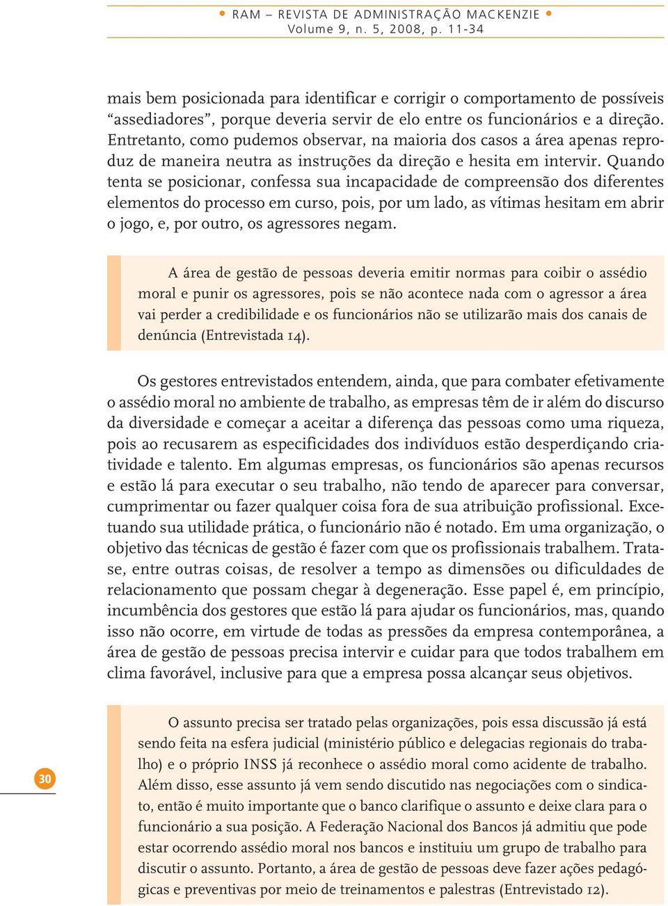 Entretanto, como pudemos observar, na maioria dos casos a área apenas reproduz de maneira neutra as instruções da direção e hesita em intervir.