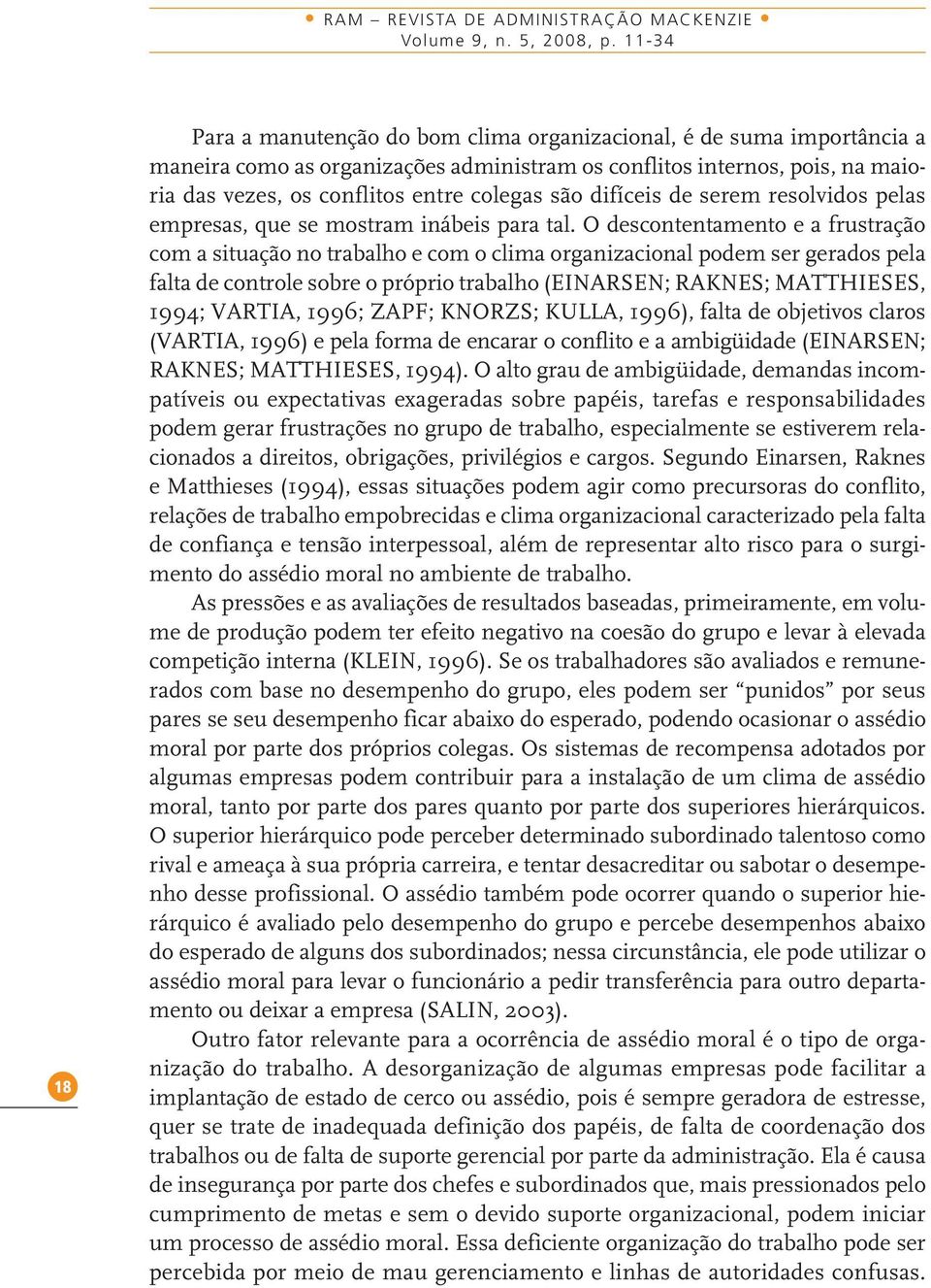 são difíceis de serem resolvidos pelas empresas, que se mostram inábeis para tal.