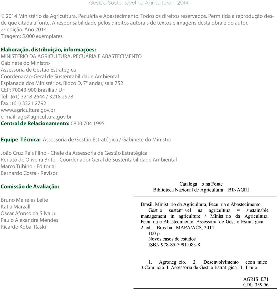 000 exemplares Elaboração, distribuição, informações: MINISTÉRIO DA AGRICULTURA, PECUÁRIA E ABASTECIMENTO Gabinete do Ministro Assessoria de Gestão Estratégica Coordenação-Geral de Sustentabilidade