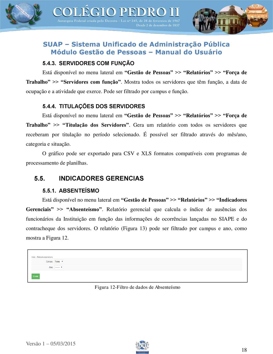 4. TITULAÇÕES DOS SERVIDORES Está disponível no menu lateral em Gestão de Pessoas >> Relatórios >> Força de Trabalho >> Titulação dos Servidores.