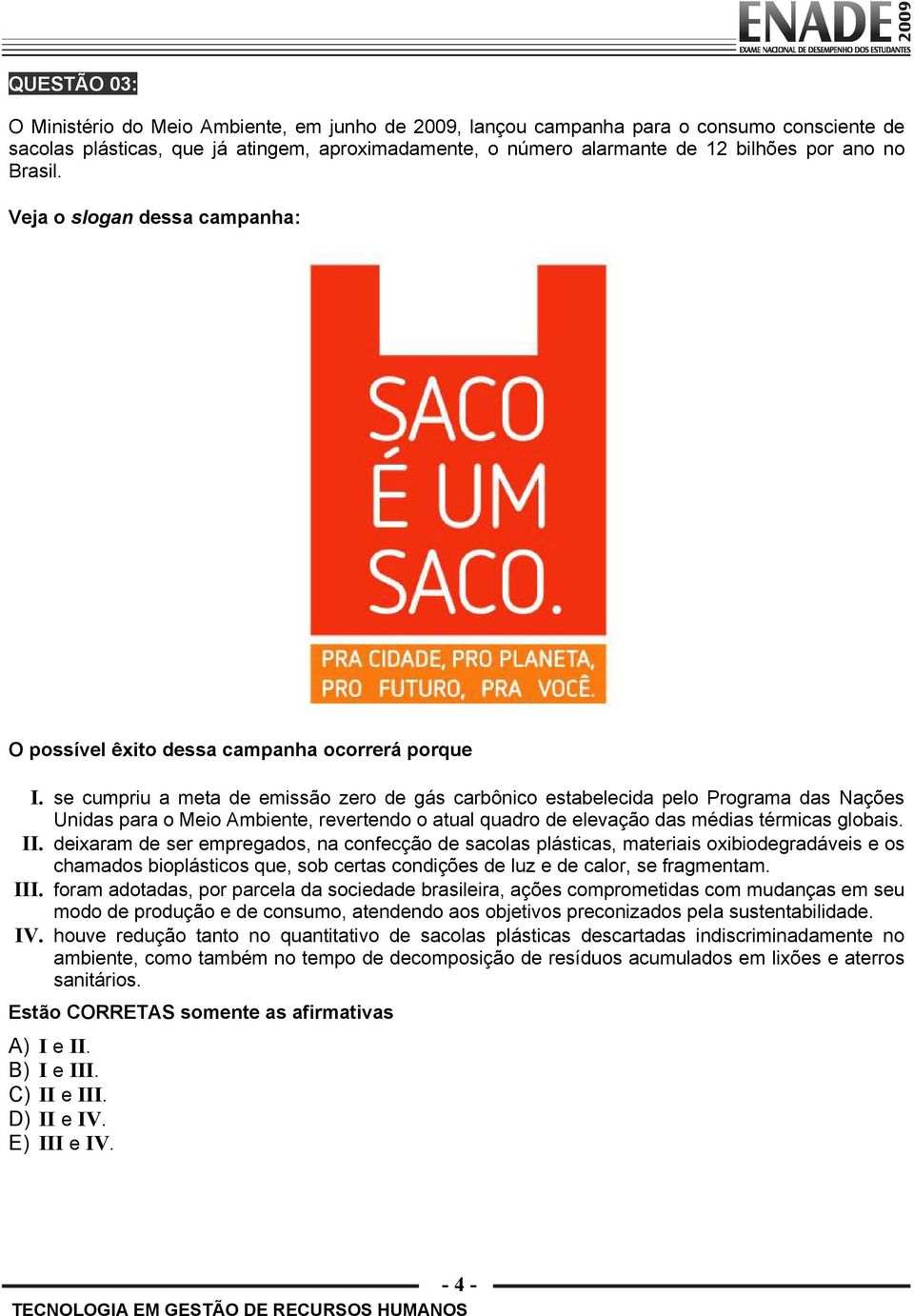 se cumpriu a meta de emissão zero de gás carbônico estabelecida pelo Programa das Nações Unidas para o Meio Ambiente, revertendo o atual quadro de elevação das médias térmicas globais. II.