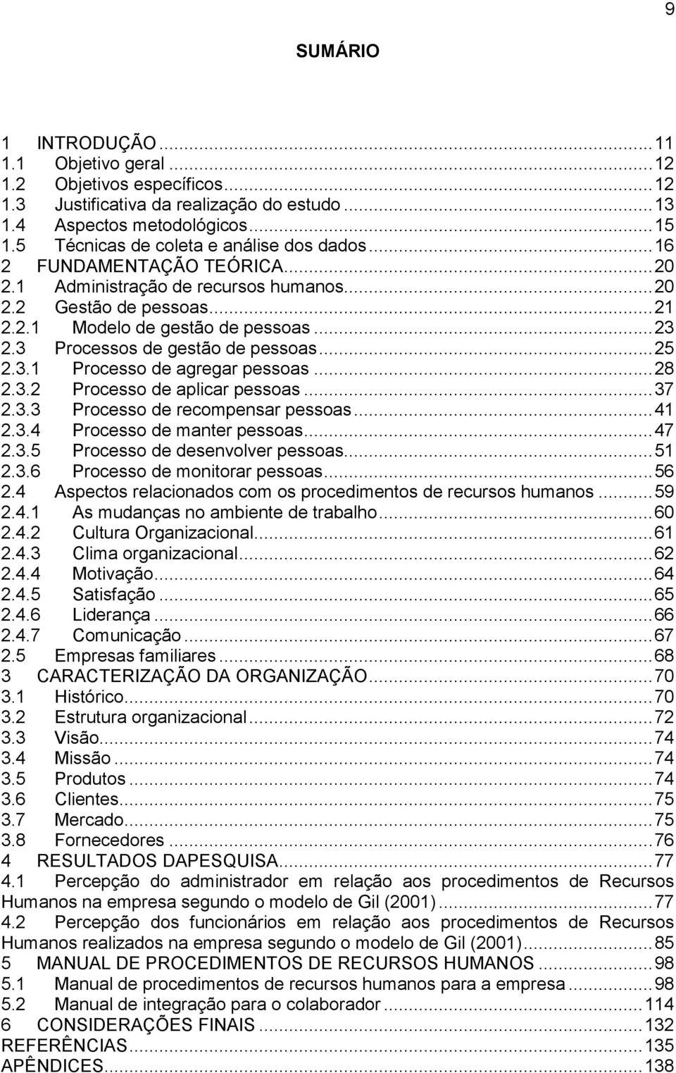 3 Processos de gestão de pessoas... 25 2.3.1 Processo de agregar pessoas... 28 2.3.2 Processo de aplicar pessoas... 37 2.3.3 Processo de recompensar pessoas... 41 2.3.4 Processo de manter pessoas.