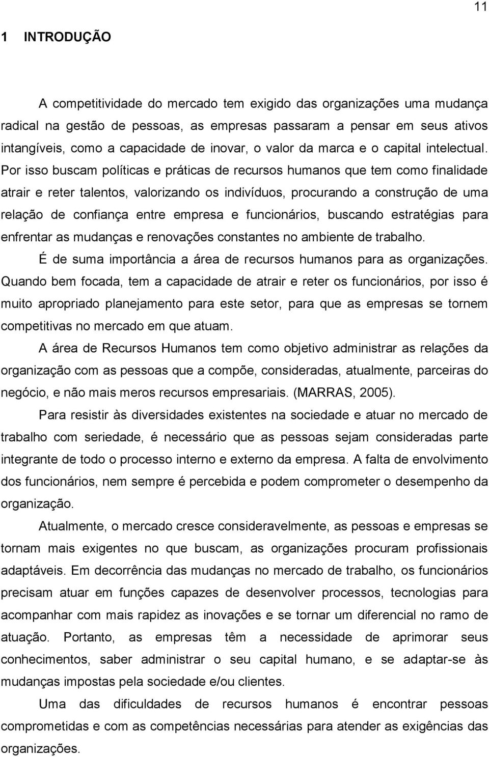 Por isso buscam políticas e práticas de recursos humanos que tem como finalidade atrair e reter talentos, valorizando os indivíduos, procurando a construção de uma relação de confiança entre empresa