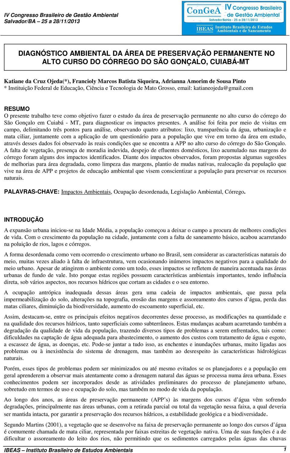 com RESUMO O presente trabalho teve como objetivo fazer o estudo da área de preservação permanente no alto curso do córrego do São Gonçalo em Cuiabá - MT, para diagnosticar os impactos presentes.