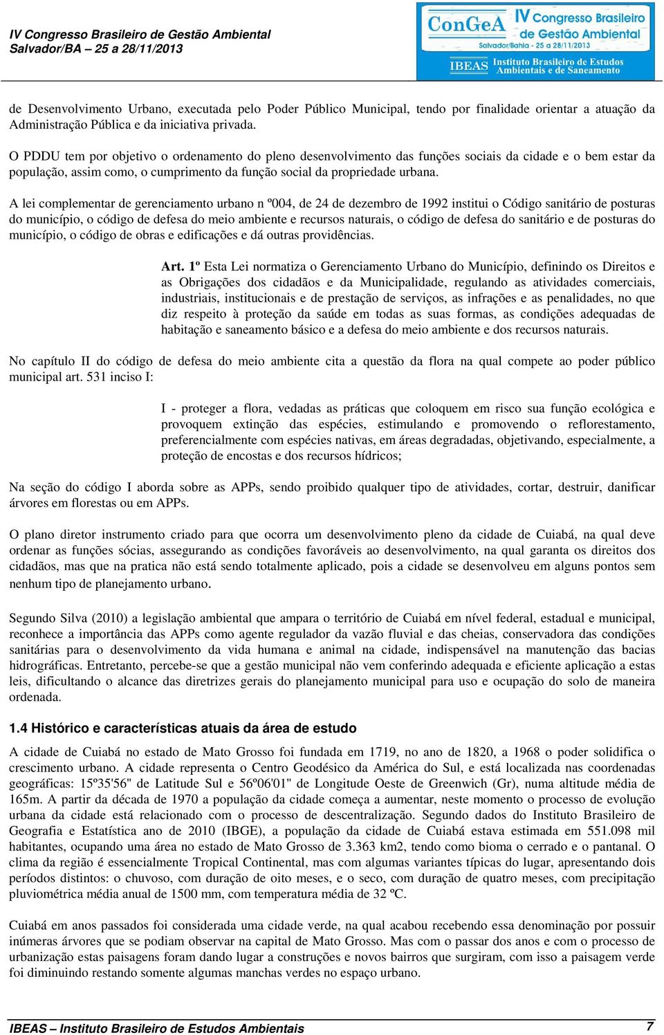 A lei complementar de gerenciamento urbano n º004, de 24 de dezembro de 1992 institui o Código sanitário de posturas do município, o código de defesa do meio ambiente e recursos naturais, o código de