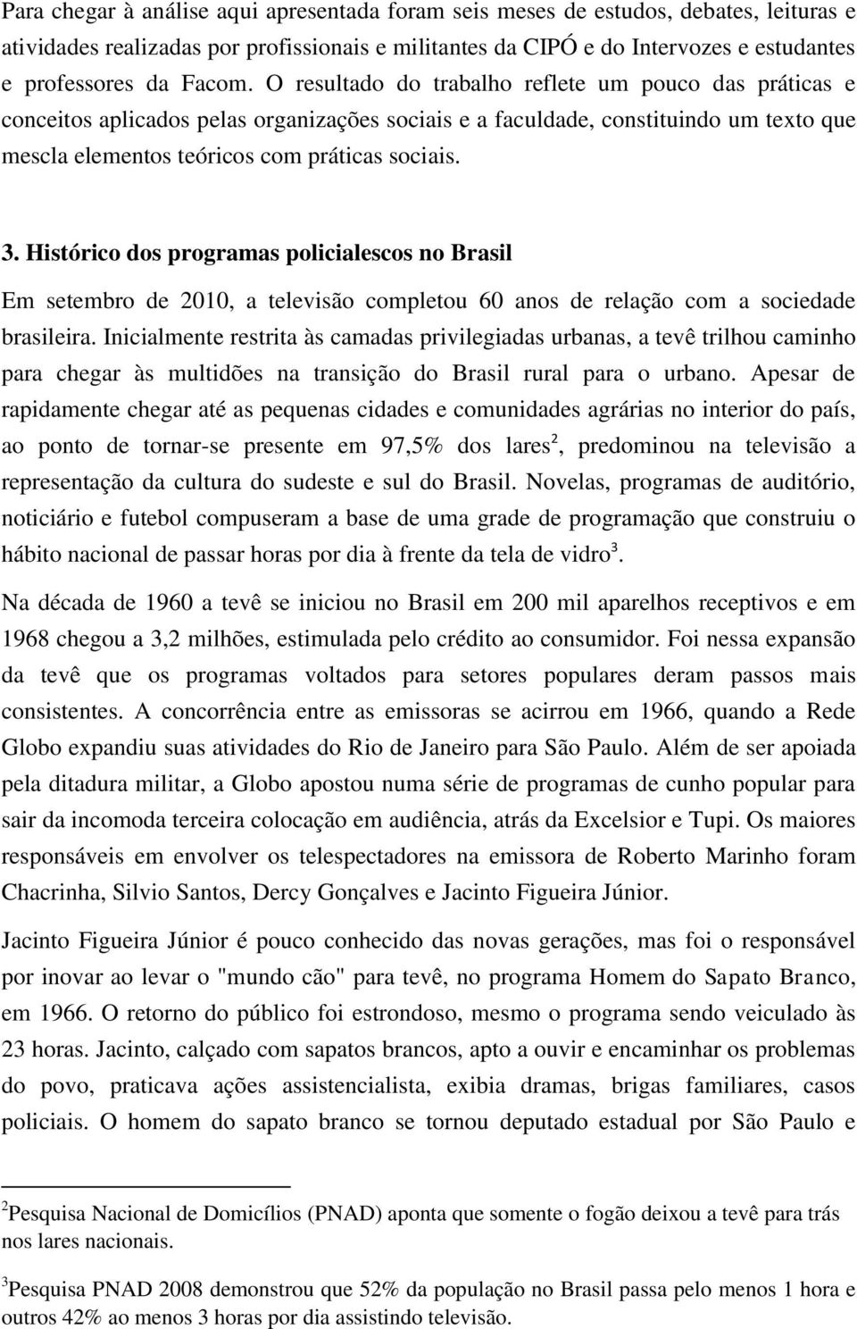 3. Histórico dos programas policialescos no Brasil Em setembro de 2010, a televisão completou 60 anos de relação com a sociedade brasileira.