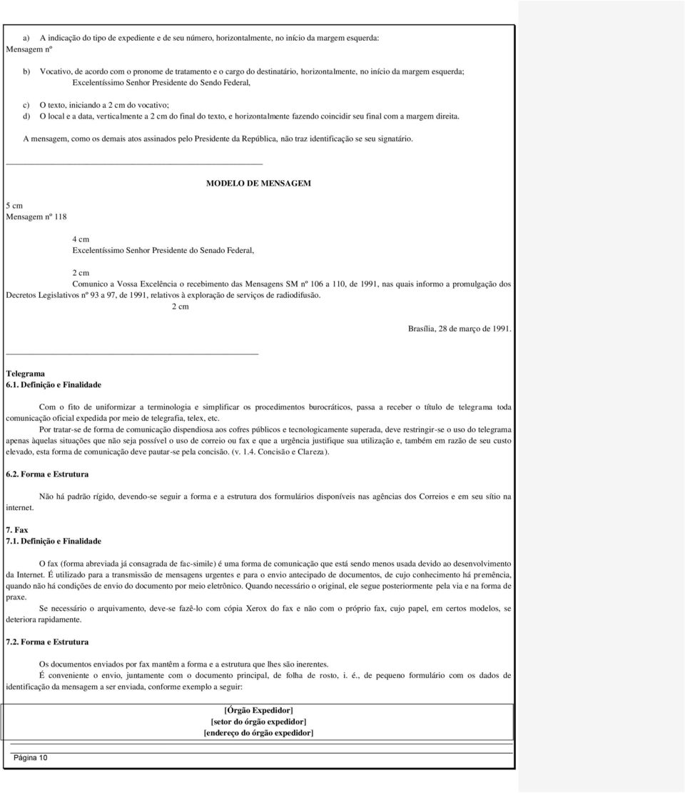 texto, e horizontalmente fazendo coincidir seu final com a margem direita. A mensagem, como os demais atos assinados pelo Presidente da República, não traz identificação se seu signatário.