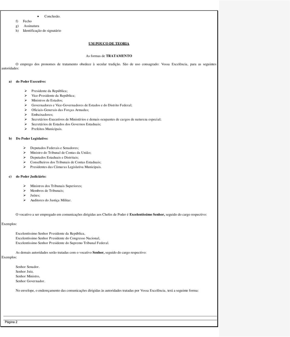 Vice-Governadores de Estados e do Distrito Federal; Oficiais-Generais das Forças Armadas; Embaixadores; Secretários-Executivos de Ministérios e demais ocupantes de cargos de natureza especial;