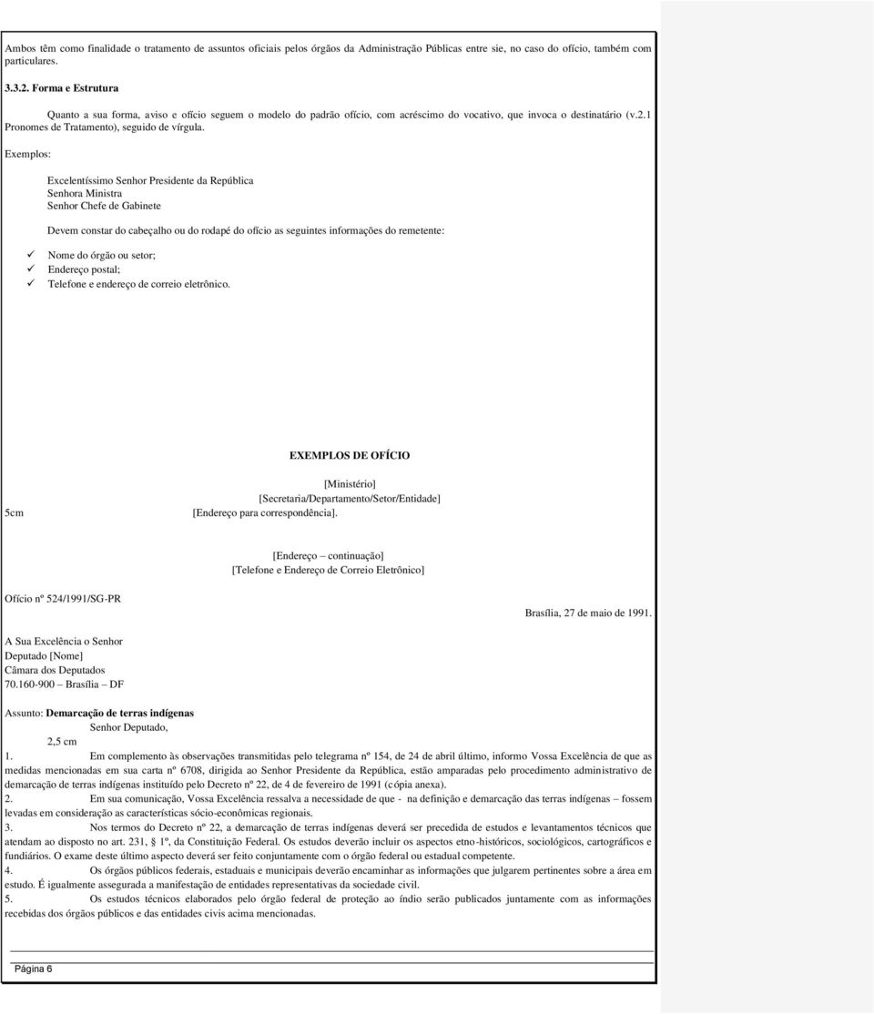 Exemplos: Excelentíssimo Senhor Presidente da República Senhora Ministra Senhor Chefe de Gabinete Devem constar do cabeçalho ou do rodapé do ofício as seguintes informações do remetente: Nome do