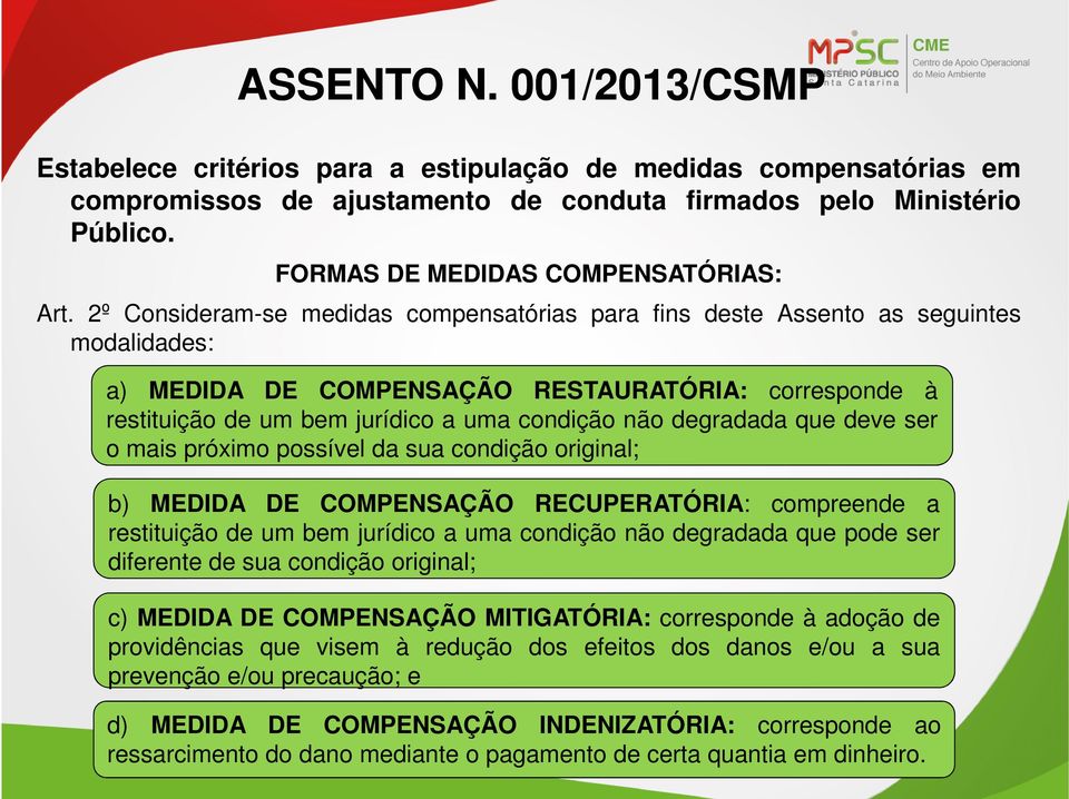 2º Consideram-se medidas compensatórias para fins deste Assento as seguintes modalidades: a) MEDIDA DE COMPENSAÇÃO RESTAURATÓRIA: corresponde à restituição de um bem jurídico a uma condição não