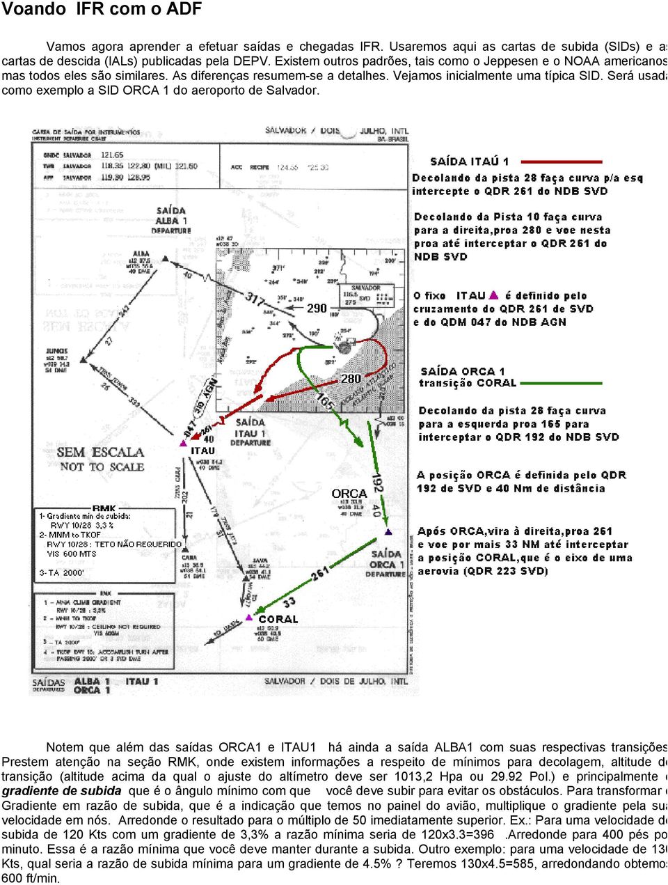 Será usada como exemplo a SID ORCA 1 do aeroporto de Salvador. Notem que além das saídas ORCA1 e ITAU1 há ainda a saída ALBA1 com suas respectivas transições.