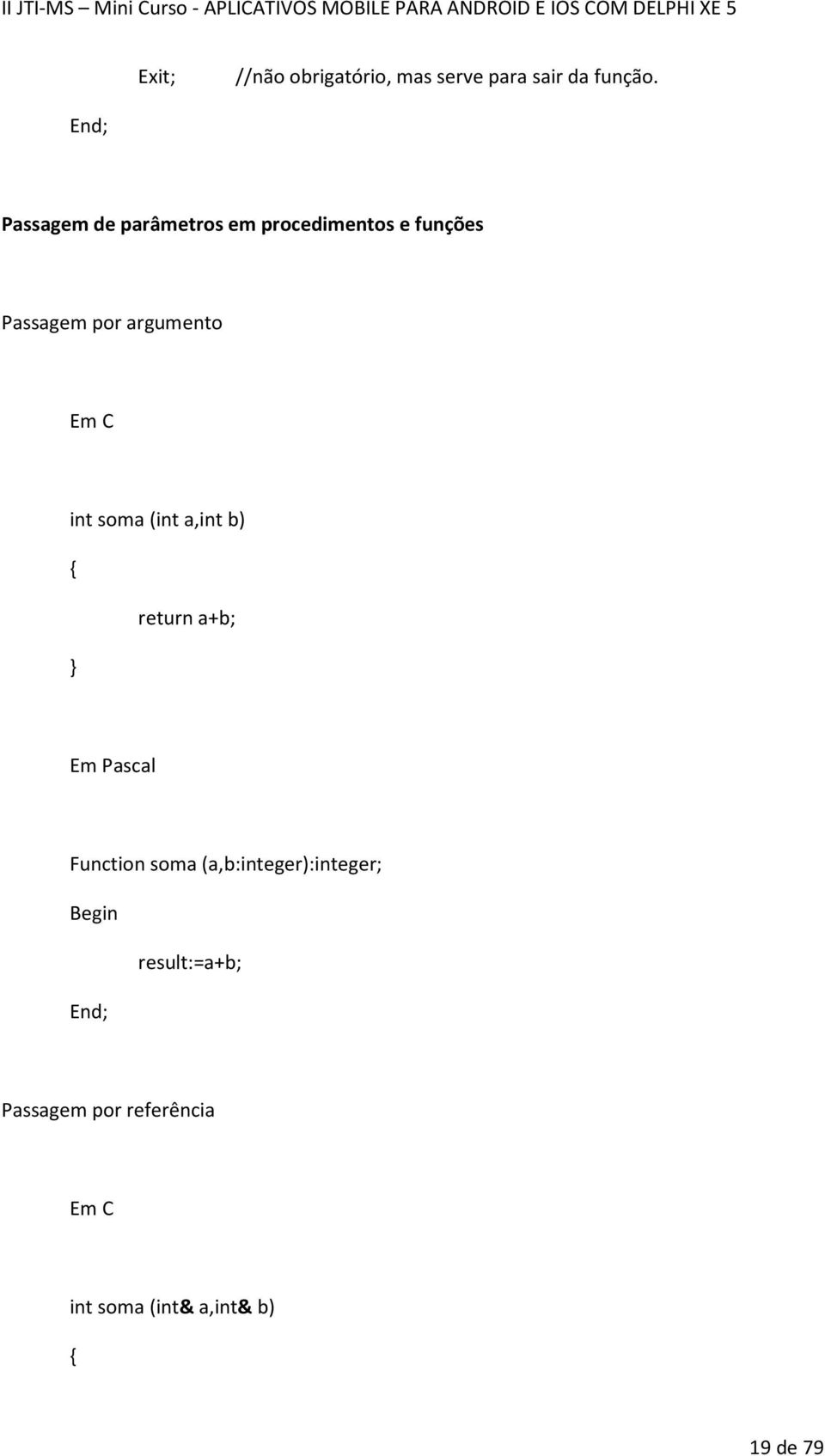 Em C int soma (int a,int b) { return a+b; } Em Pascal Function soma