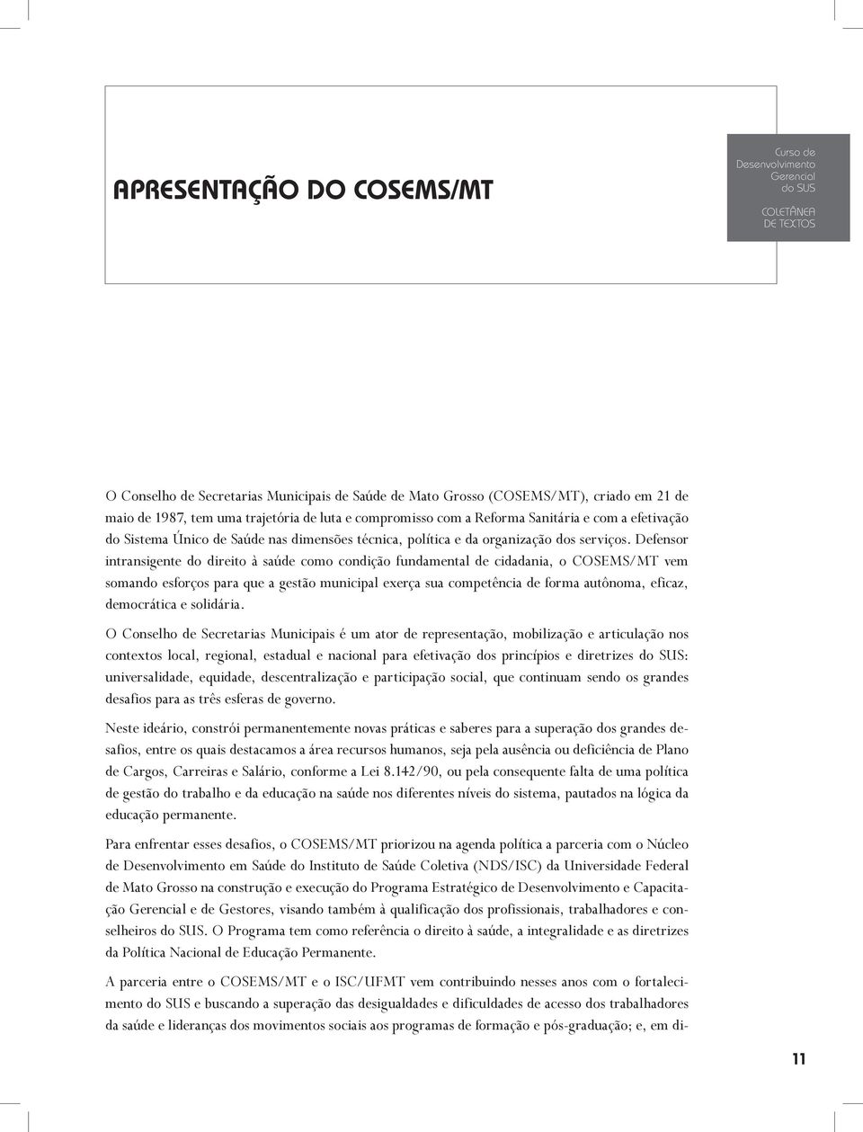 Defensor intransigente do direito à saúde como condição fundamental de cidadania, o COSEMS/MT vem somando esforços para que a gestão municipal exerça sua competência de forma autônoma, eficaz,