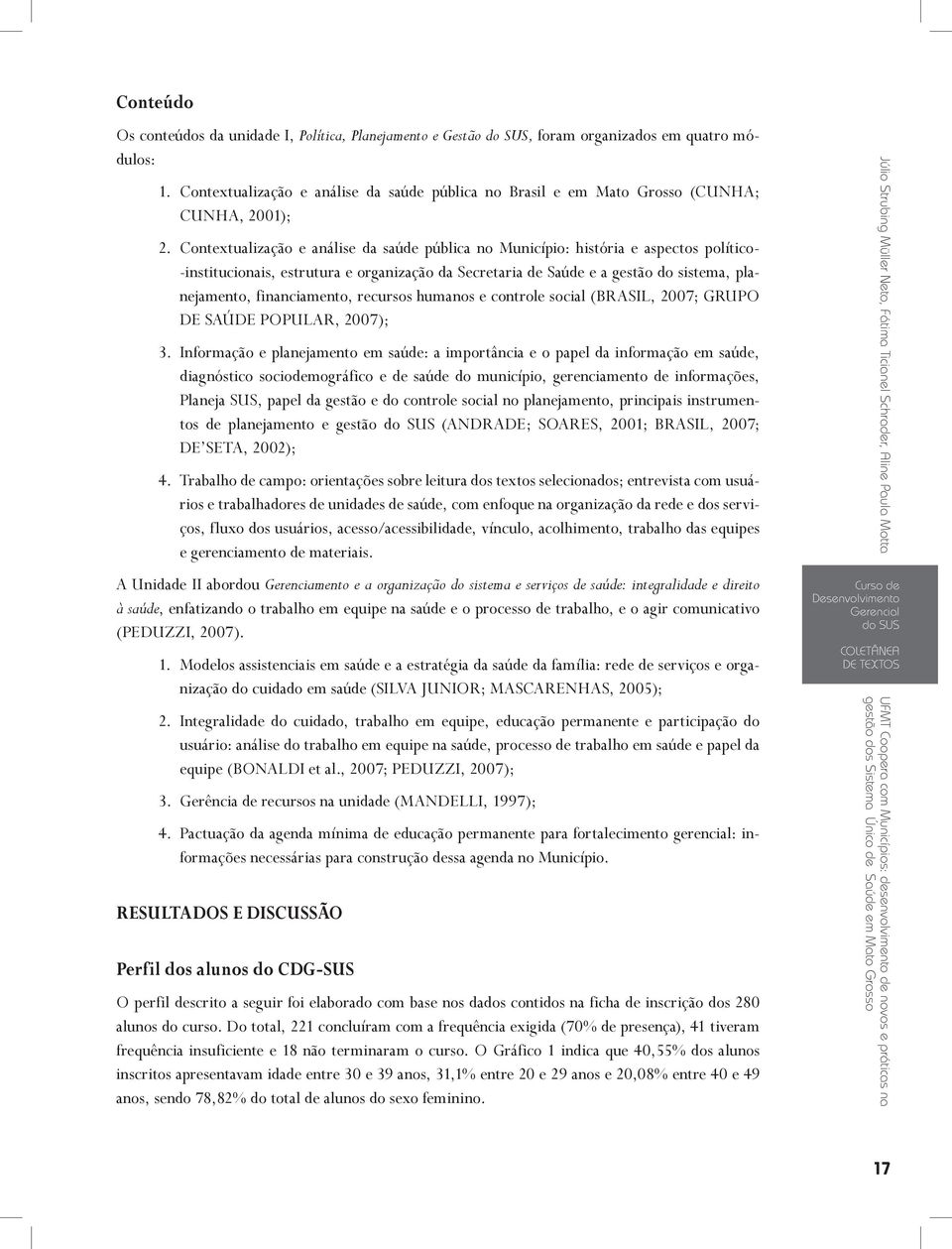 Contextualização e análise da saúde pública no Município: história e aspectos político- -institucionais, estrutura e organização da Secretaria de Saúde e a gestão do sistema, planejamento,