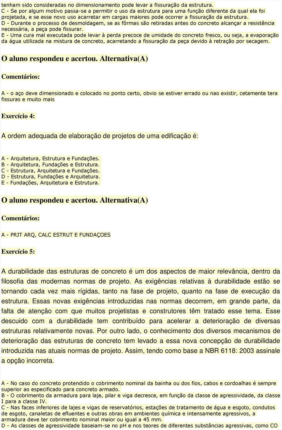 estrutura. D - Durante o processo de desmoldagem, se as fôrmas são retiradas antes do concreto alcançar a resistência necessária, a peça pode fissurar.