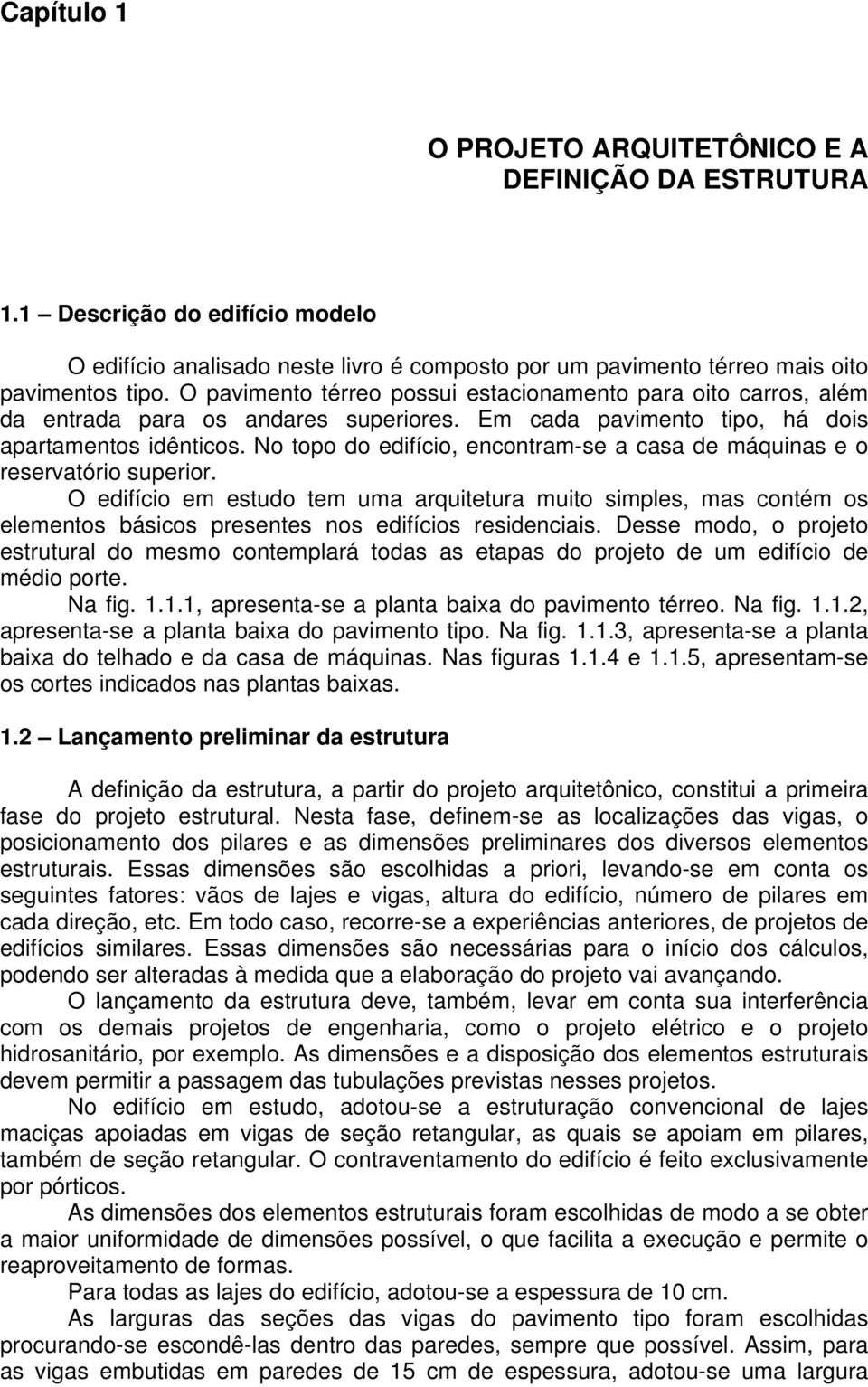 No topo do edifício, encontram-se a casa de máquinas e o reservatório superior.