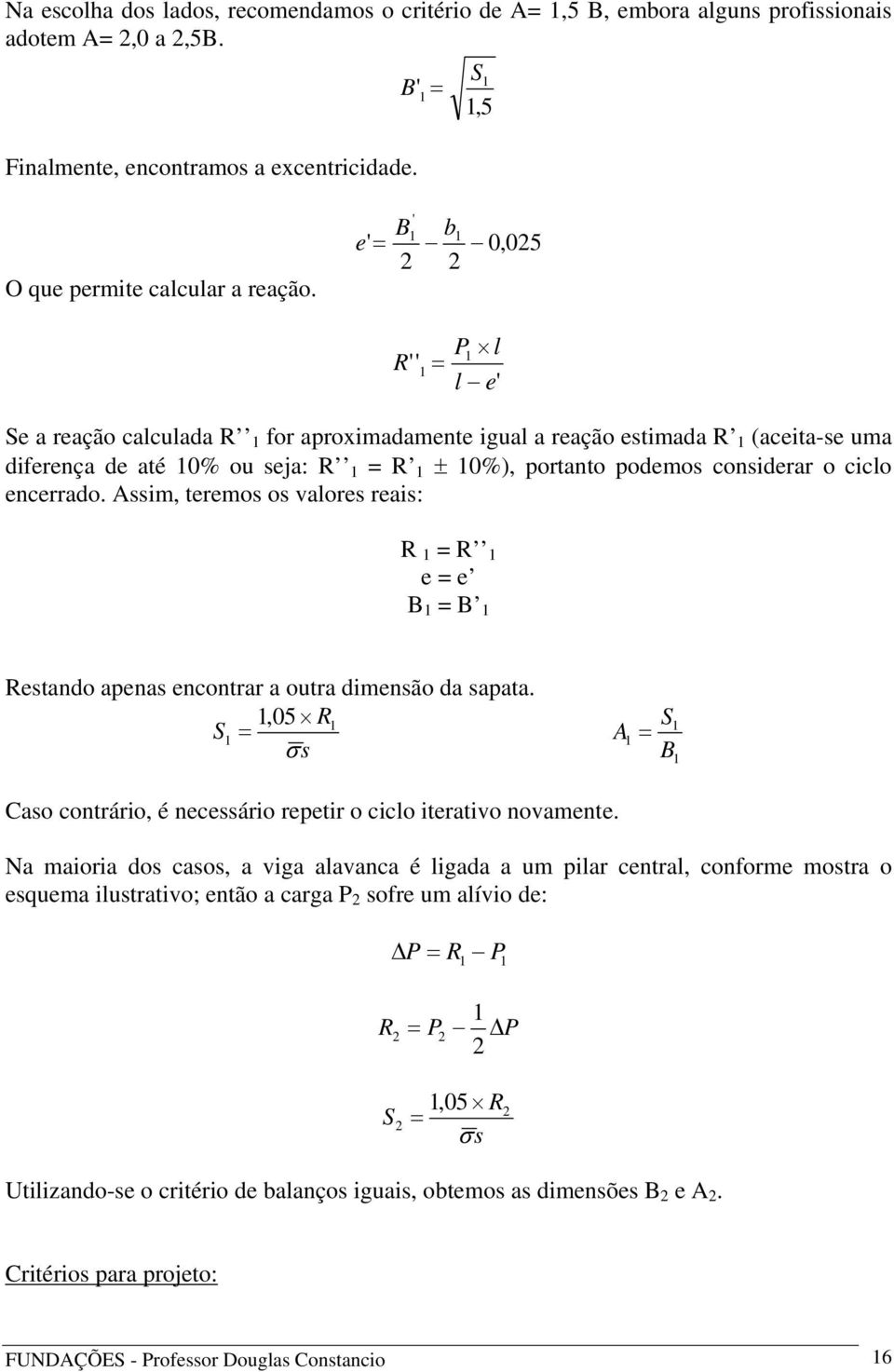 ssim, teremos os valores reais: R R e e BB B Restando apenas encontrar a outra dimensão da sapata.,05 R S σs S B Caso contrário, é necessário repetir o ciclo iterativo novamente.