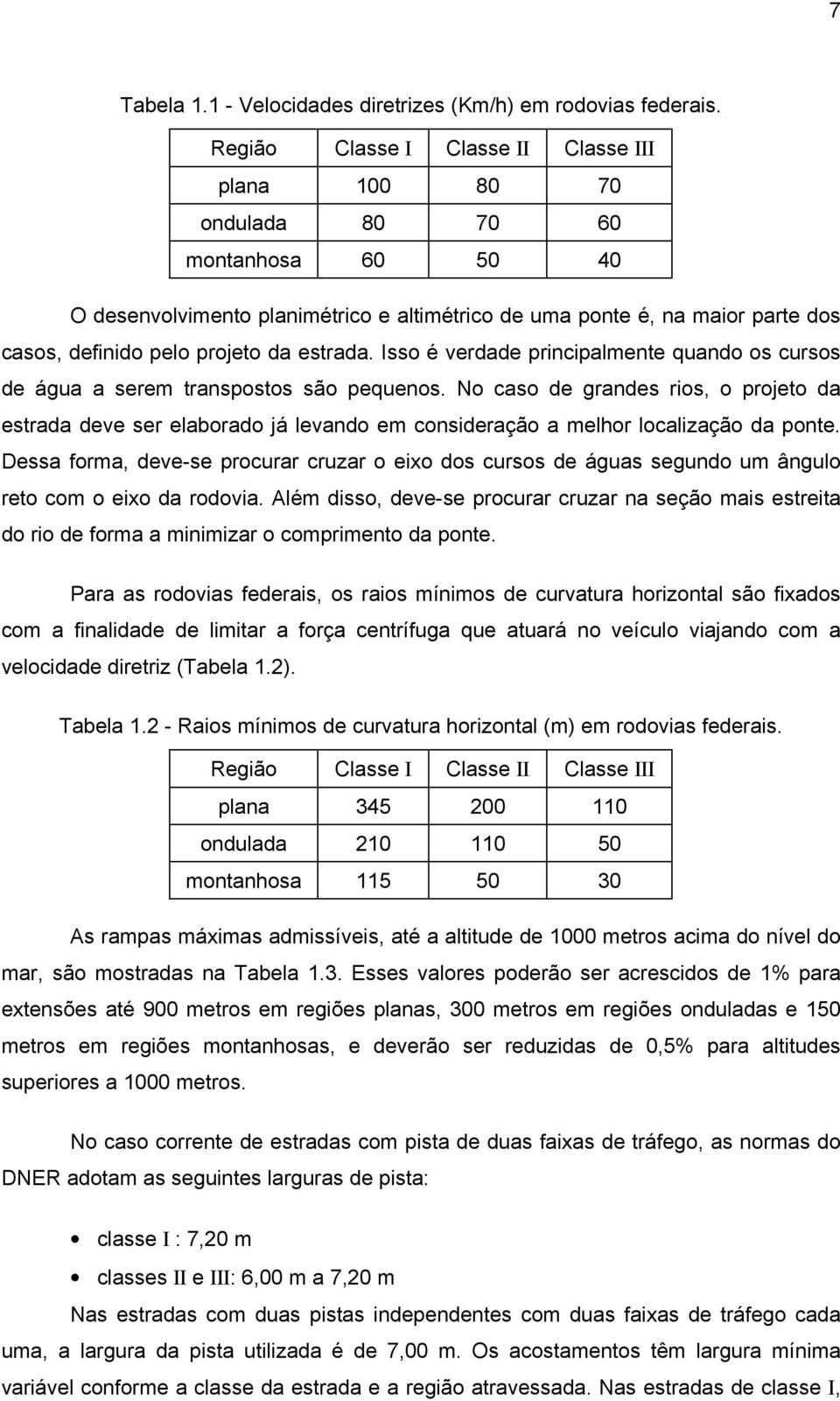 da estrada. Isso é verdade principalmente quando os cursos de água a serem transpostos são pequenos.