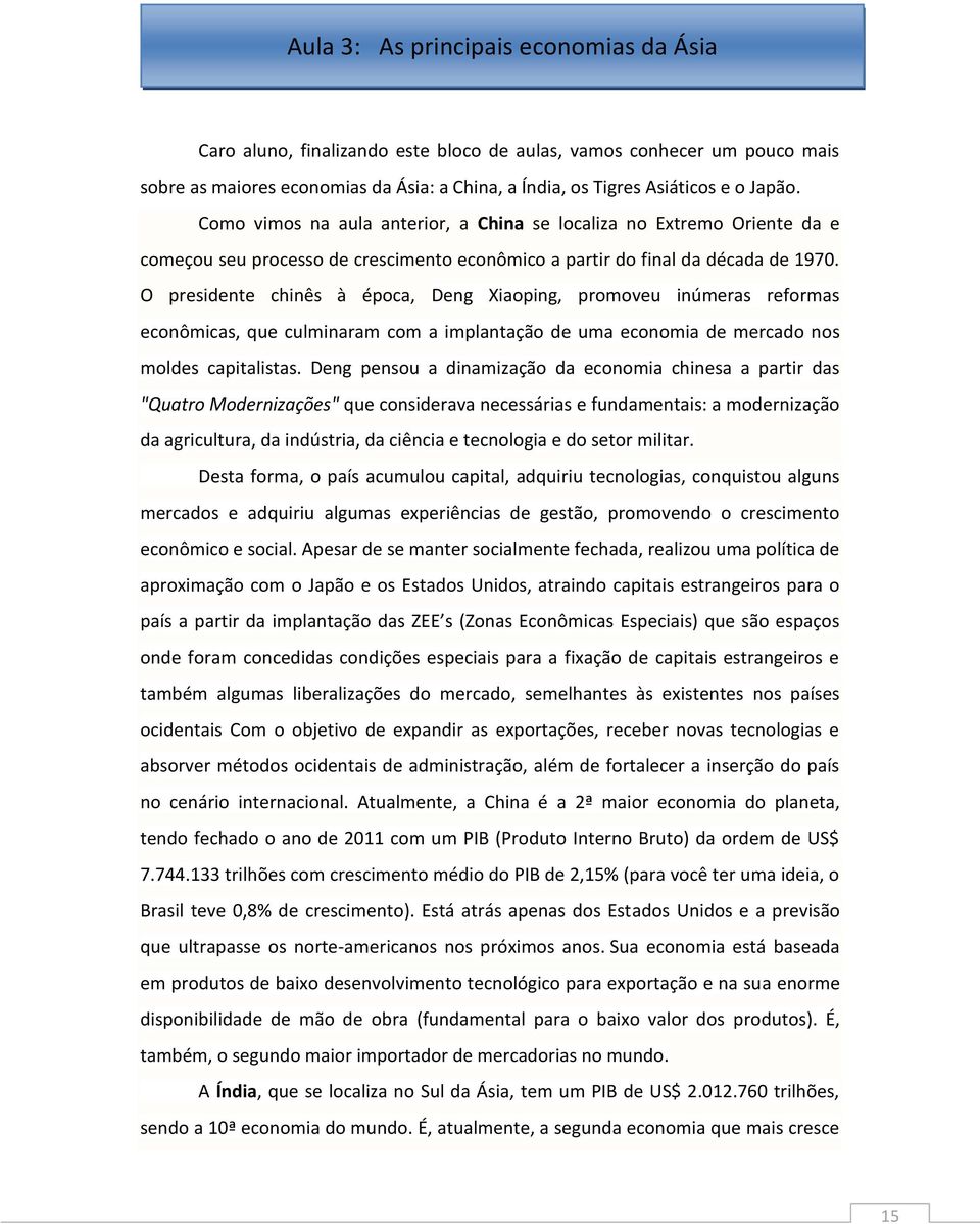 O presidente chinês à época, Deng Xiaoping, promoveu inúmeras reformas econômicas, que culminaram com a implantação de uma economia de mercado nos moldes capitalistas.