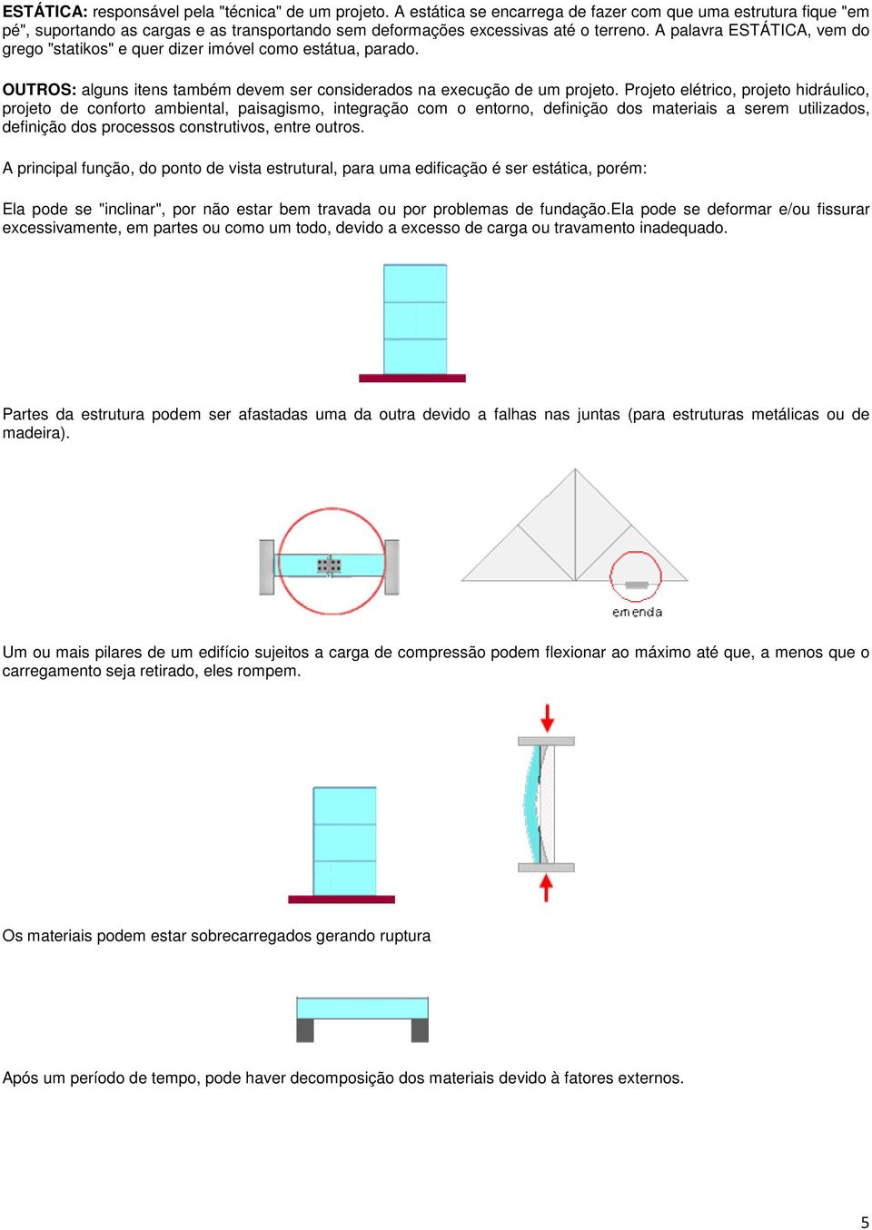A palavra ESTÁTICA, vem do grego "statikos" e quer dizer imóvel como estátua, parado. OUTROS: alguns itens também devem ser considerados na execução de um projeto.