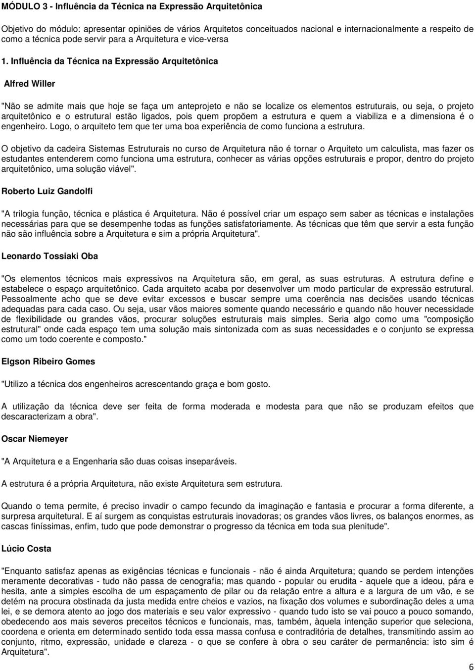 Influência da Técnica na Expressão Arquitetônica Alfred Willer "Não se admite mais que hoje se faça um anteprojeto e não se localize os elementos estruturais, ou seja, o projeto arquitetônico e o