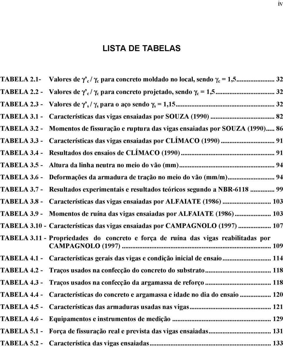 3 - Características das vigas ensaiadas por CLÍMACO (1990)... 91 TABELA 3.4 - Resultados dos ensaios de CLÍMACO (1990)... 91 TABELA 3.5 - Altura da linha neutra no meio do vão (mm)... 94 TABELA 3.