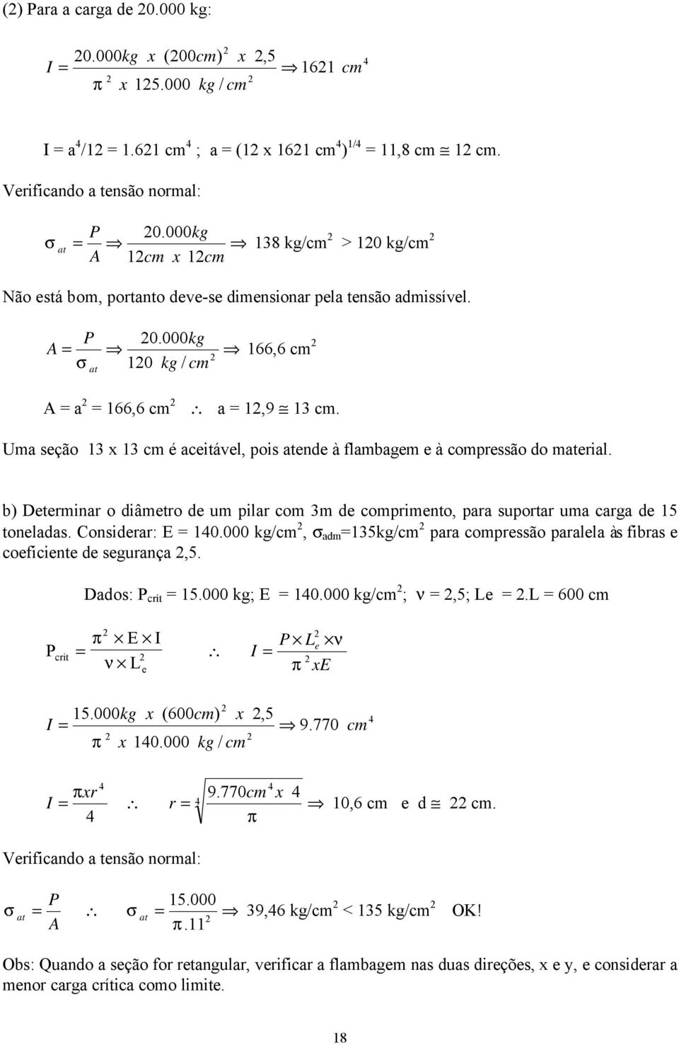 Uma seção 1 1 cm é aceitável, pois atende à flambagem e à compressão do material. b) Determinar o diâmetro de um pilar com m de comprimento, para suportar uma carga de 15 toneladas. Considerar: E 140.