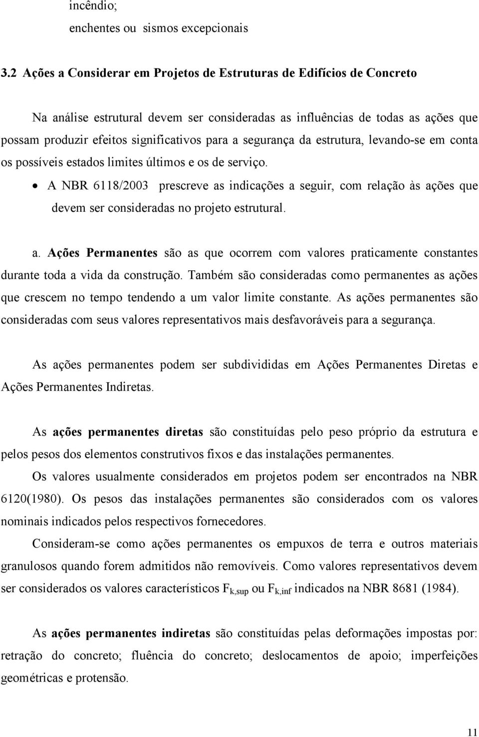 segurança da estrutura, levando-se em conta os possíveis estados limites últimos e os de serviço.