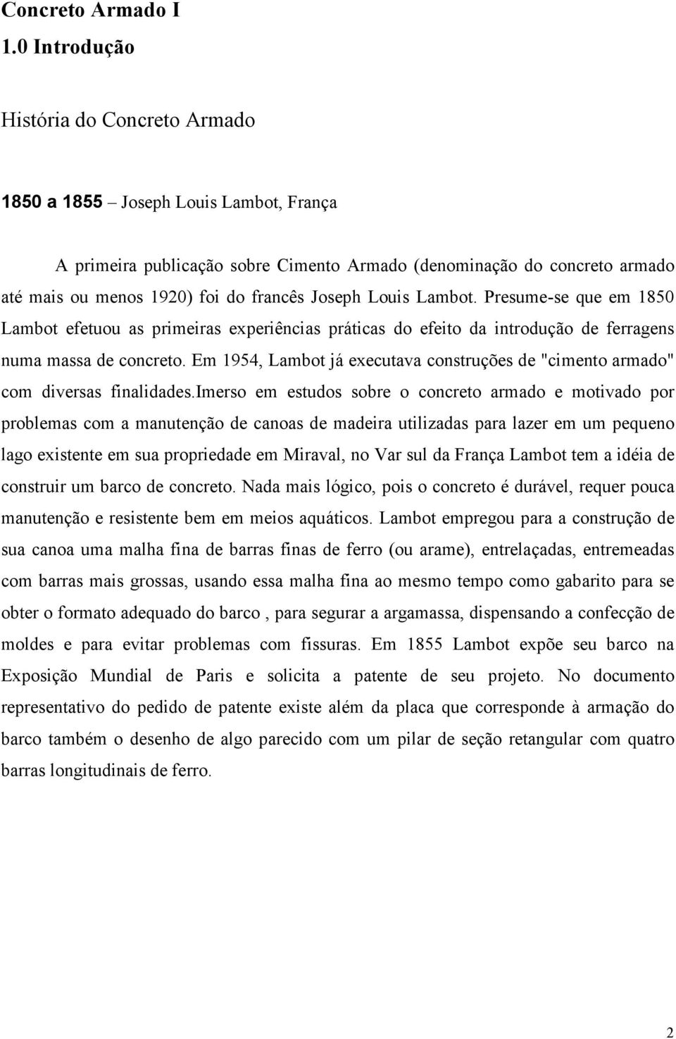 Joseph Louis Lambot. Presume-se que em 1850 Lambot efetuou as primeiras experiências práticas do efeito da introdução de ferragens numa massa de concreto.