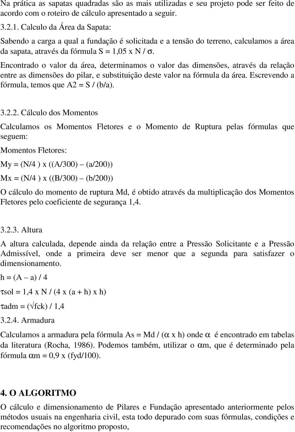 Encontrado o valor da área, determinamos o valor das dimensões, através da relação entre as dimensões do pilar, e substituição deste valor na fórmula da área.