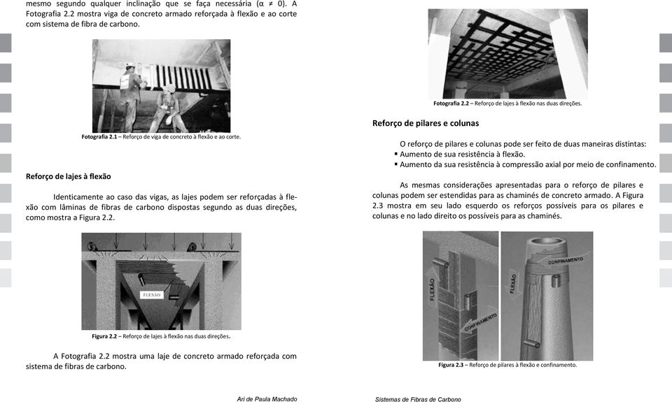 O reforço de pilares e colunas pode ser feito de duas maneiras distintas: Aumento de sua resistência à flexão. Aumento da sua resistência à compressão axial por meio de confinamento.