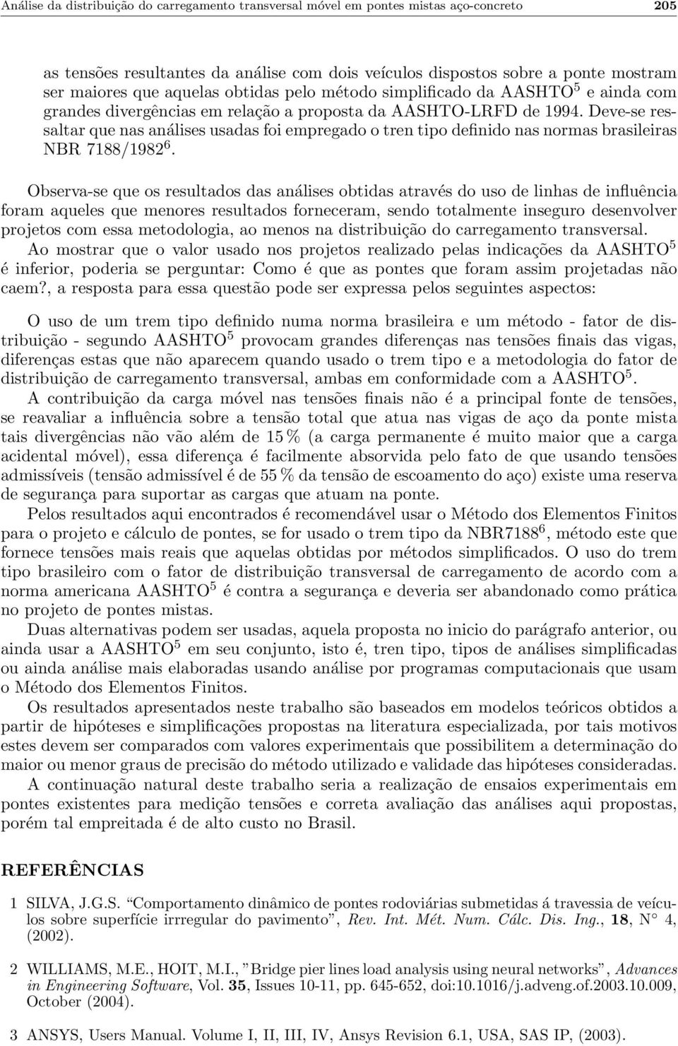 Deve-se ressaltar que nas análises usadas foi empregado o tren tipo definido nas normas brasileiras NBR 7188/1982 6.