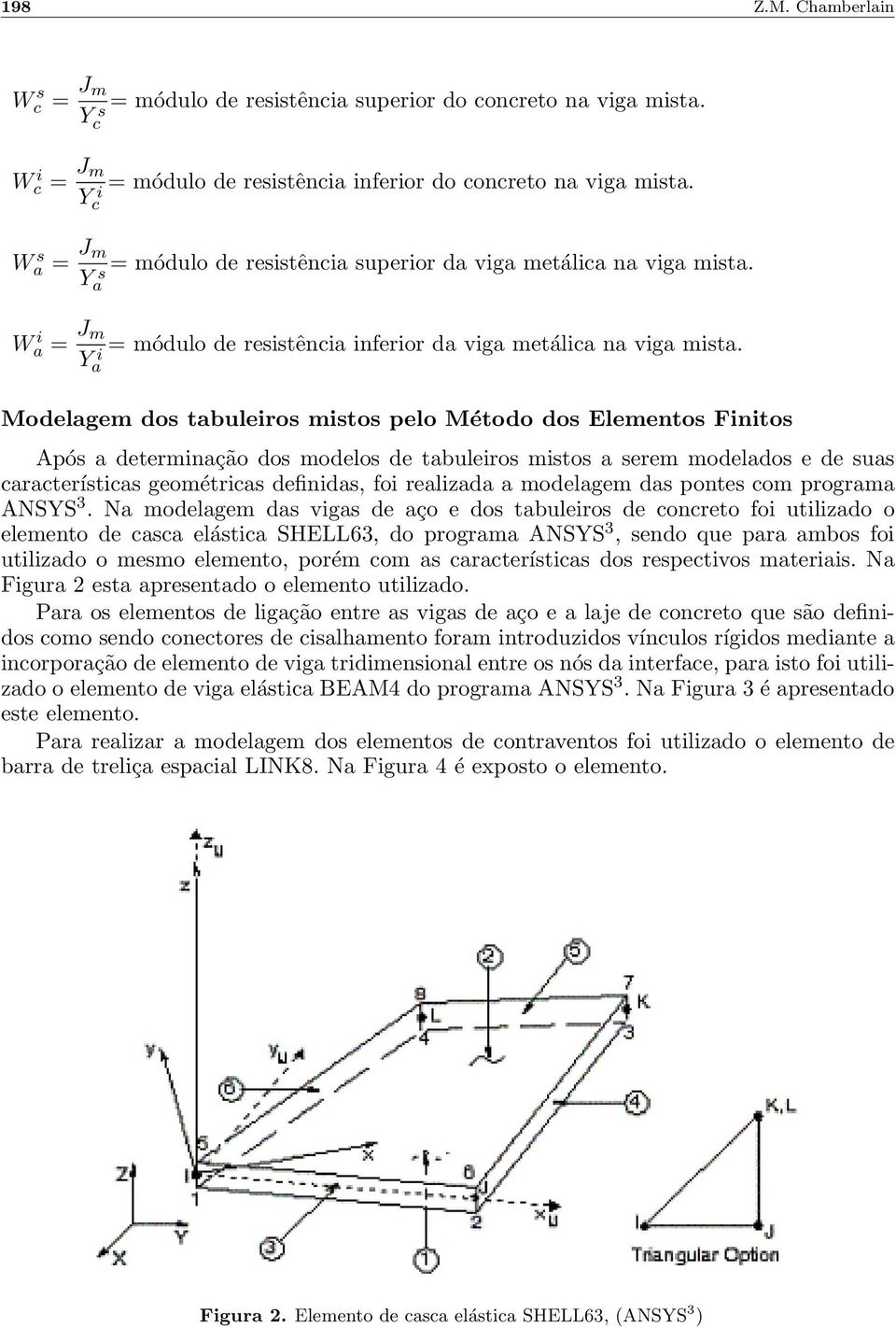 Modelagem dos tabuleiros mistos pelo Método dos Elementos Finitos Após a determinação dos modelos de tabuleiros mistos a serem modelados e de suas características geométricas definidas, foi realizada