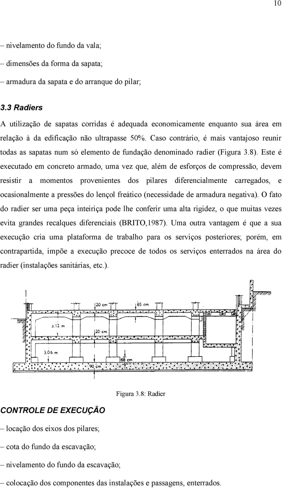 Caso contrário, é mais vantajoso reunir todas as sapatas num só elemento de fundação denominado radier (Figura 3.8).