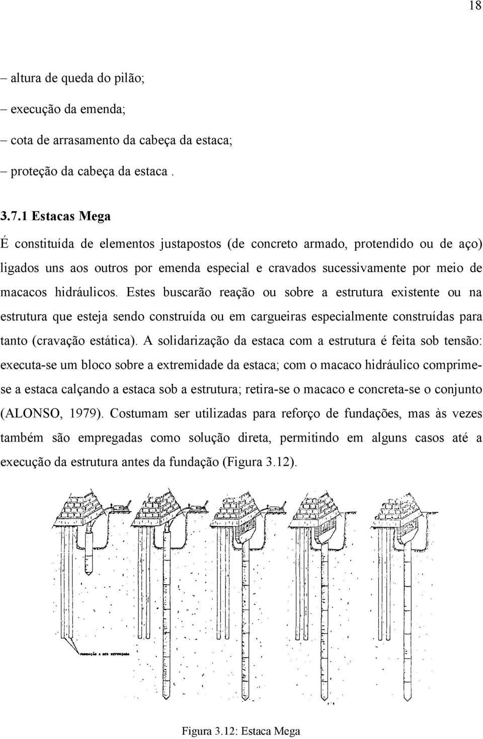 Estes buscarão reação ou sobre a estrutura existente ou na estrutura que esteja sendo construída ou em cargueiras especialmente construídas para tanto (cravação estática).