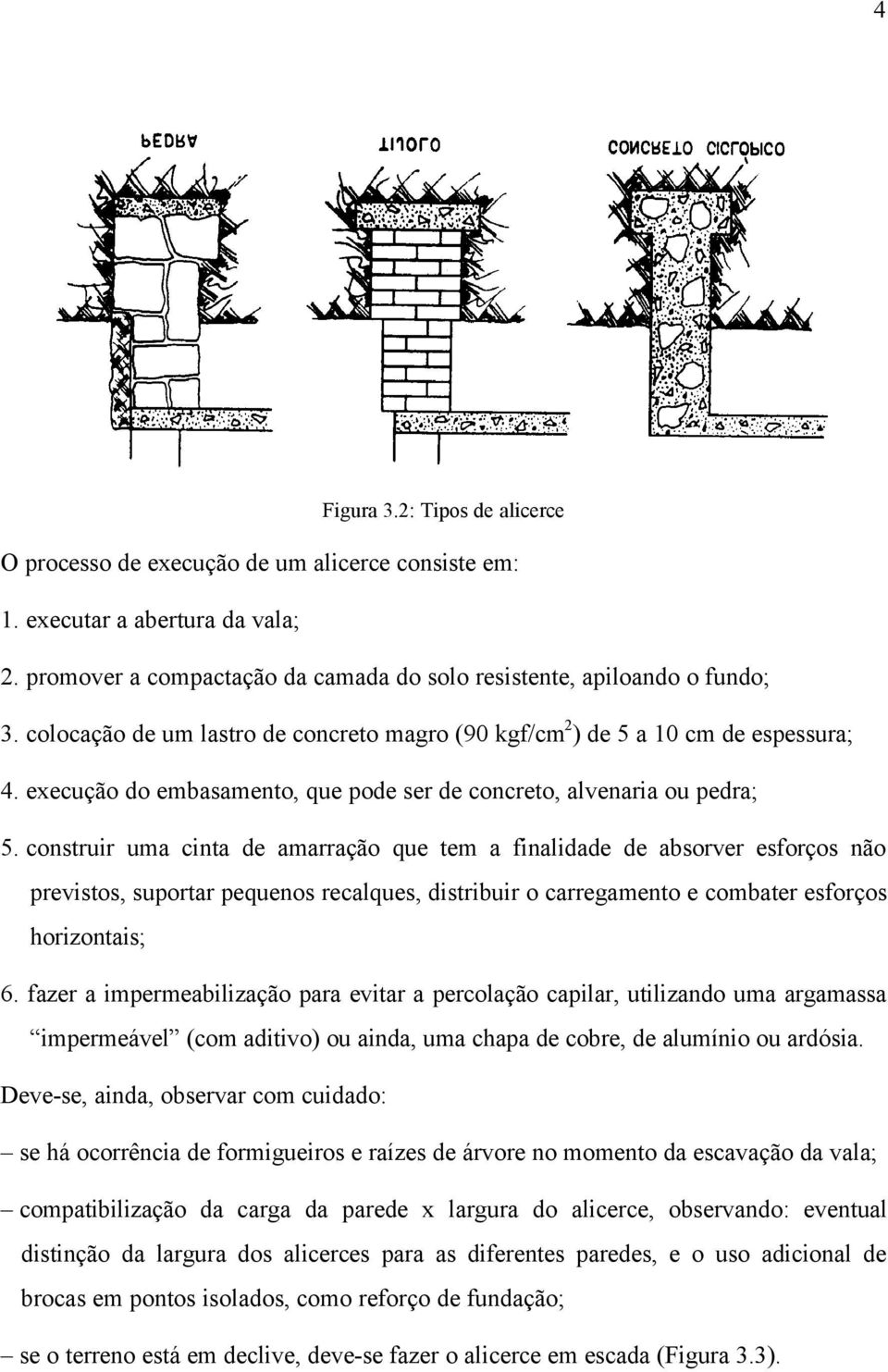 construir uma cinta de amarração que tem a finalidade de absorver esforços não previstos, suportar pequenos recalques, distribuir o carregamento e combater esforços horizontais; 6.