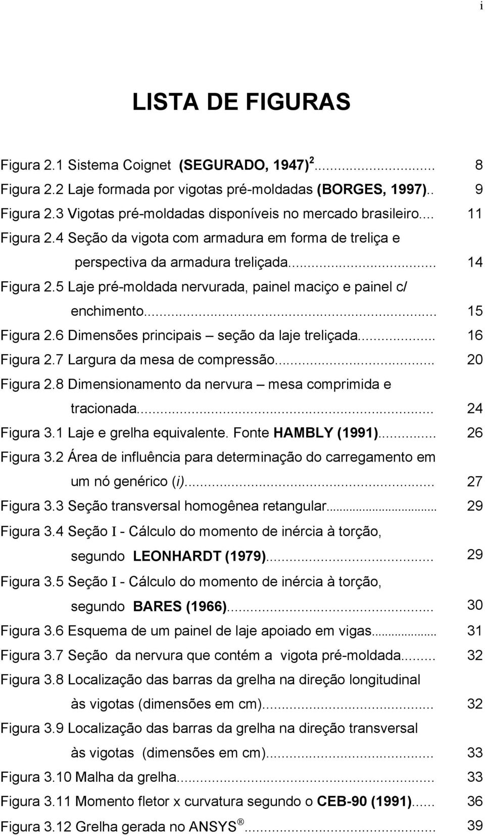 5 Laje pré-moldada nervurada, painel maciço e painel c/ enchimento... 15 Figura 2.6 Dimensões principais seção da laje treliçada... 16 Figura 2.7 Largura da mesa de compressão... 20 Figura 2.