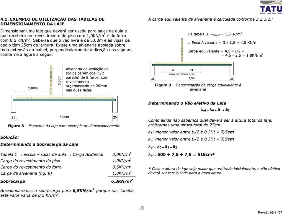 Existe uma alvenaria apoiada sobre toda extensão do painel, perpendicularmente à direção das vigotas, conforme a figura a seguir: A carga equivalente da alvenaria é calculada conforme.