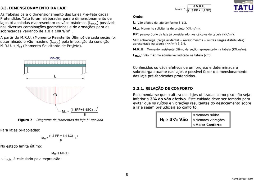 (Momento Resistente Último) de cada seção foi determinado o vão máximo ( MÁX. ) pela imposição da condição M.R.U. M sd (Momento Solicitante de Projeto). PP+SC Onde: = MÁX.