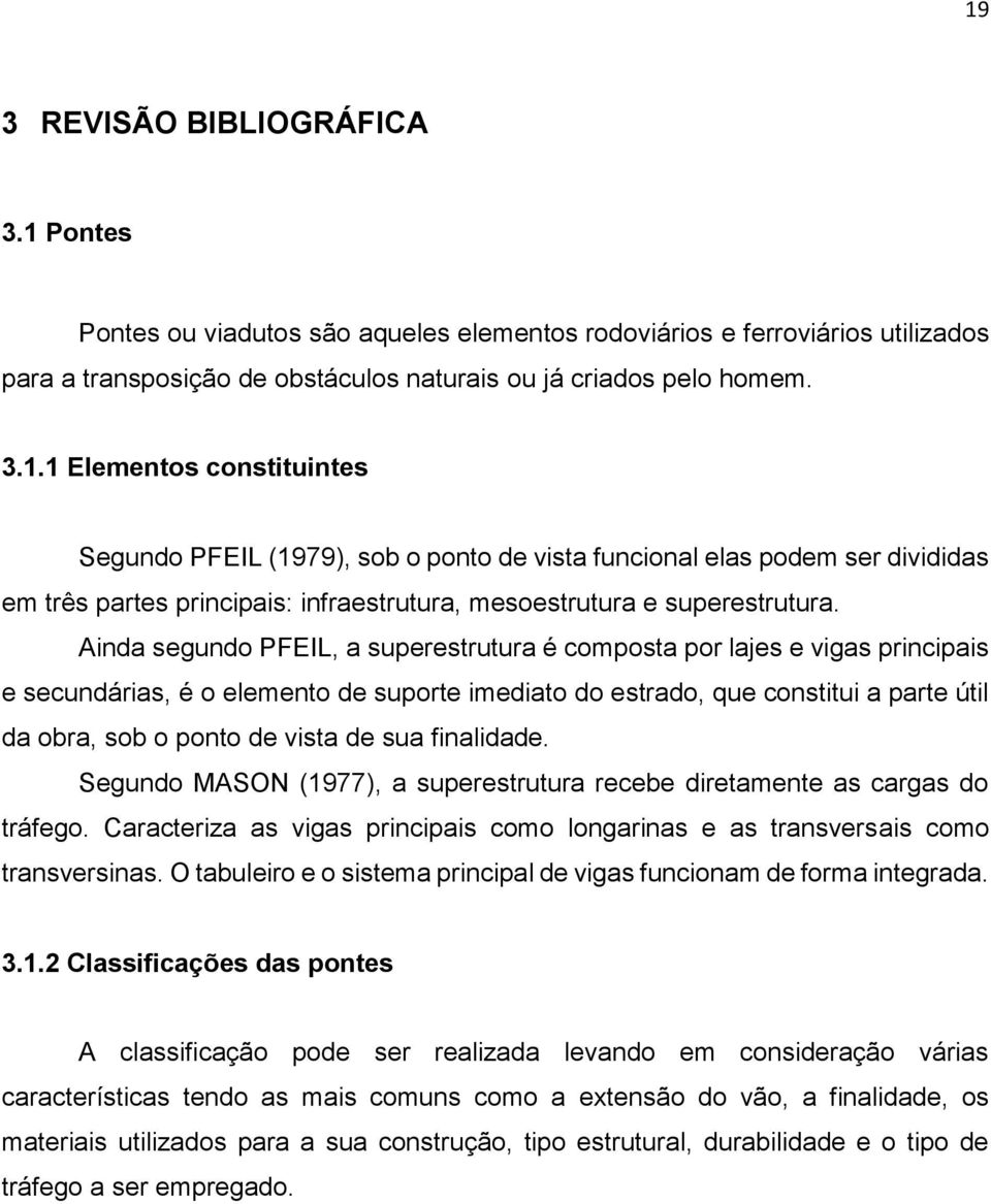 sua finalidade. Segundo MASON (1977), a superestrutura recebe diretamente as cargas do tráfego. Caracteriza as vigas principais como longarinas e as transversais como transversinas.