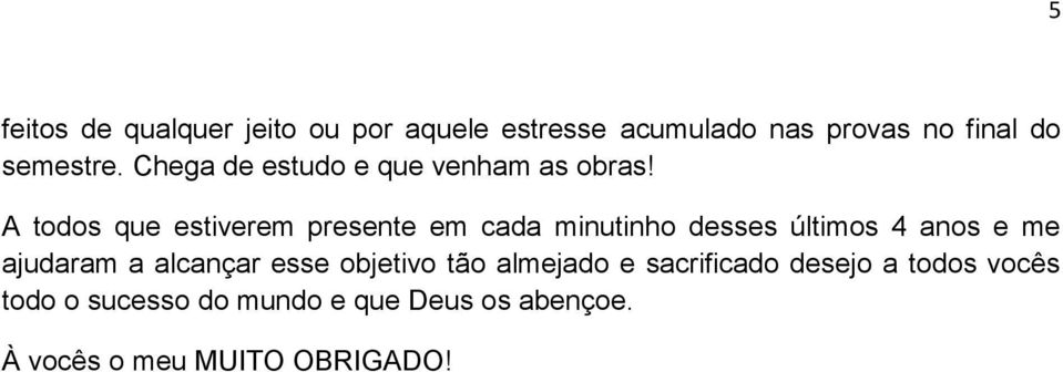 A todos que estiverem presente em cada minutinho desses últimos 4 anos e me ajudaram a