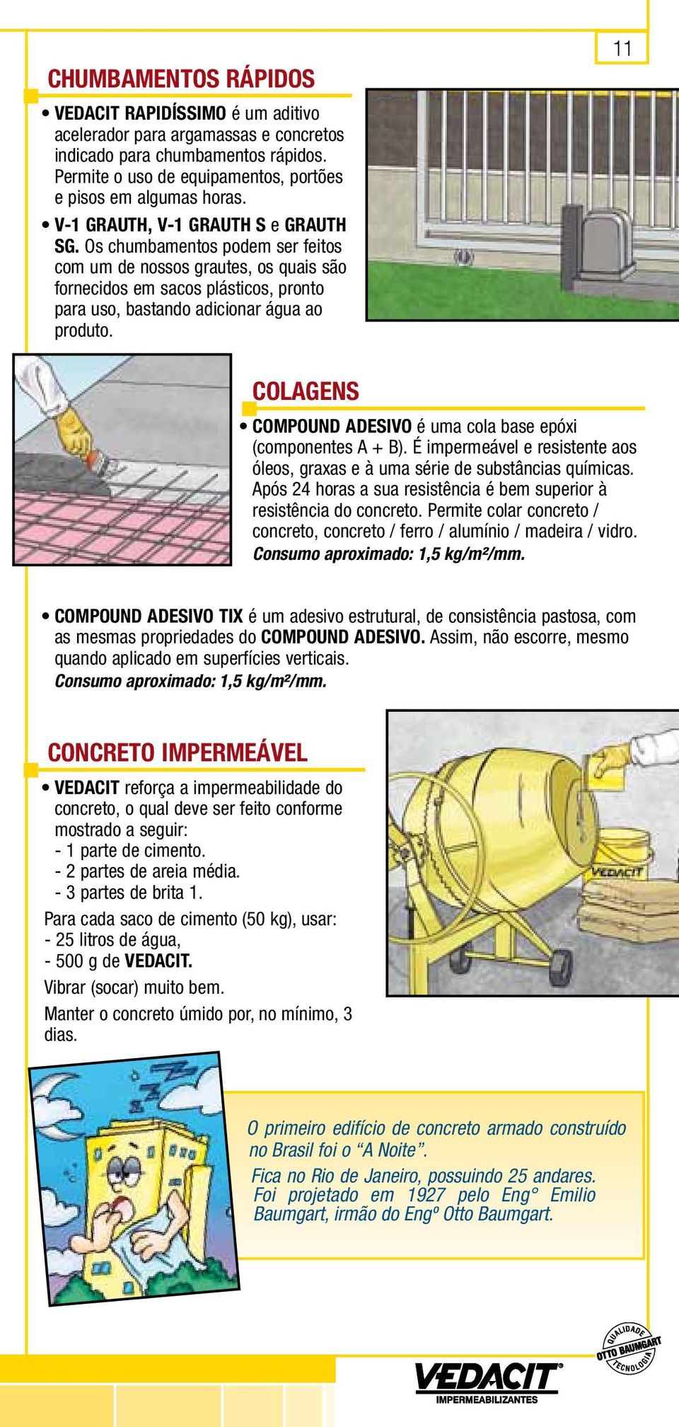 11 COLAGENS COMPOUND ADESIVO é uma cola base epóxi (componentes A + B). É impermeável e resistente aos óleos, graxas e à uma série de substâncias químicas.