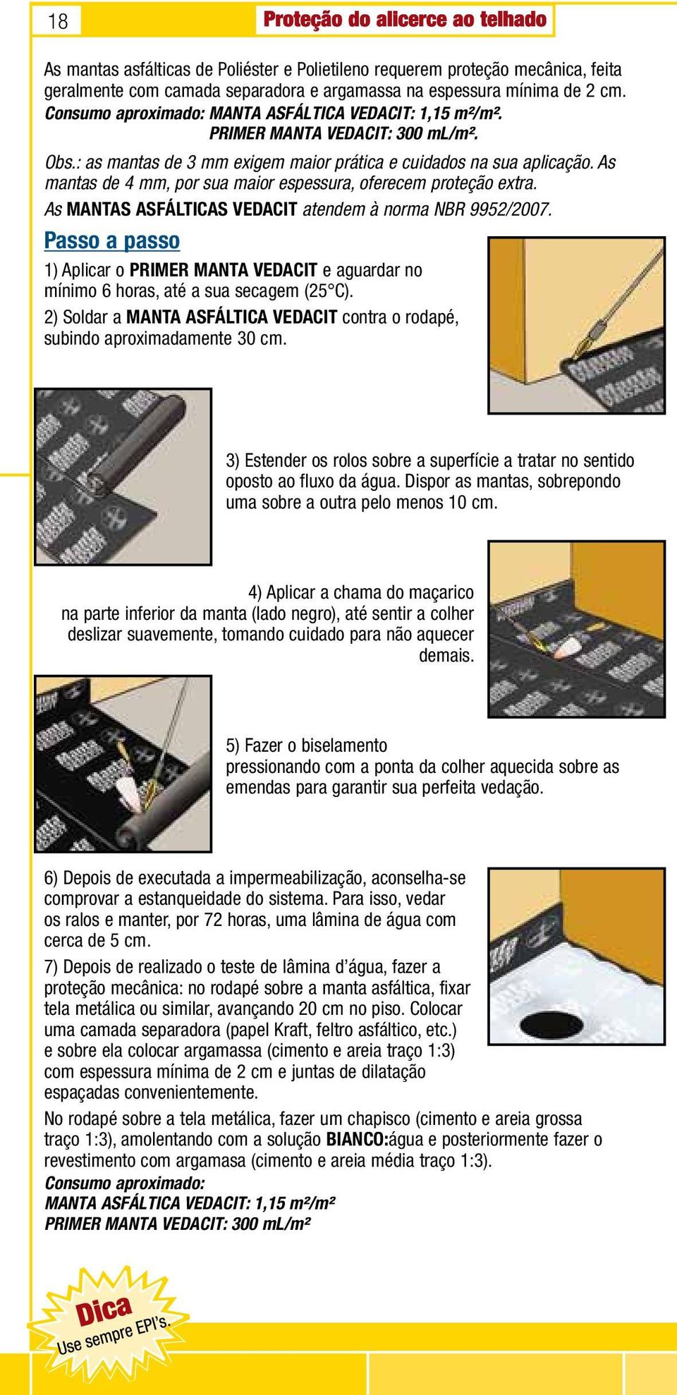 As mantas de 4 mm, por sua maior espessura, oferecem proteção extra. As MANTAS ASFÁLTICAS VEDACIT atendem à norma NBR 9952/2007.