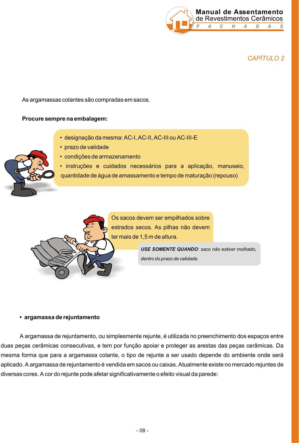 quantidade de água de amassamento e tempo de maturação (repouso) Os sacos devem ser empilhados sobre estrados secos. As pilhas não devem ter mais de 1,5 m de altura.