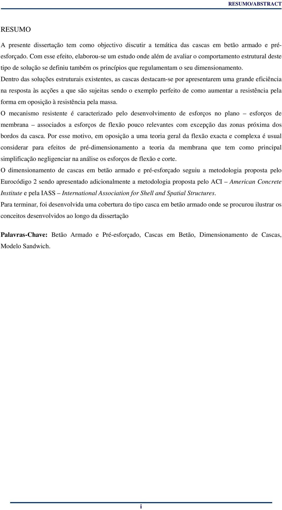 Dentro das soluções estruturais eistentes, as cascas destacam-se por apresentarem uma grande eficiência na resposta às acções a que são sujeitas sendo o eemplo perfeito de como aumentar a resistência