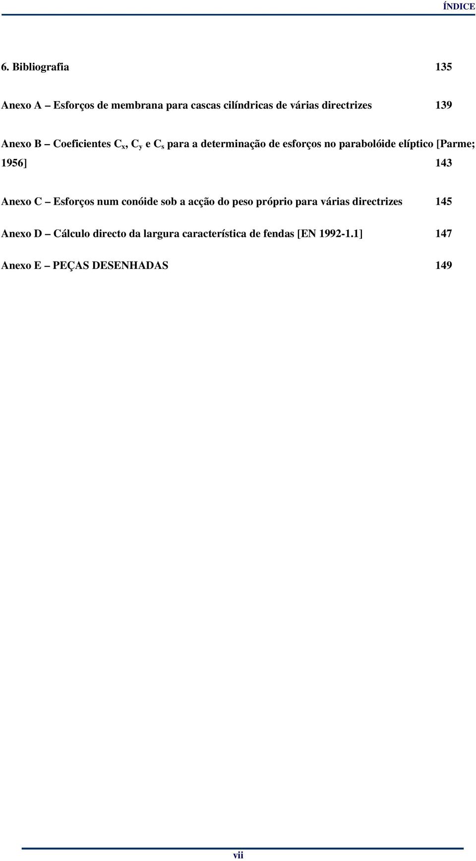 B Coeficientes C, C e C s para a determinação de esforços no parabolóide elíptico [Parme; 1956] 143