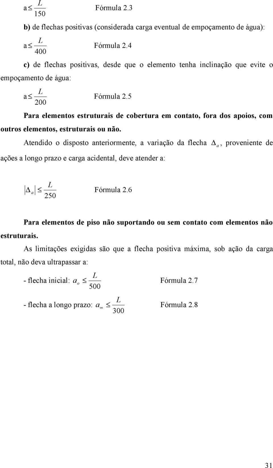 5 200 Para elementos estruturais de cobertura em contato, fora dos apoios, com outros elementos, estruturais ou não.