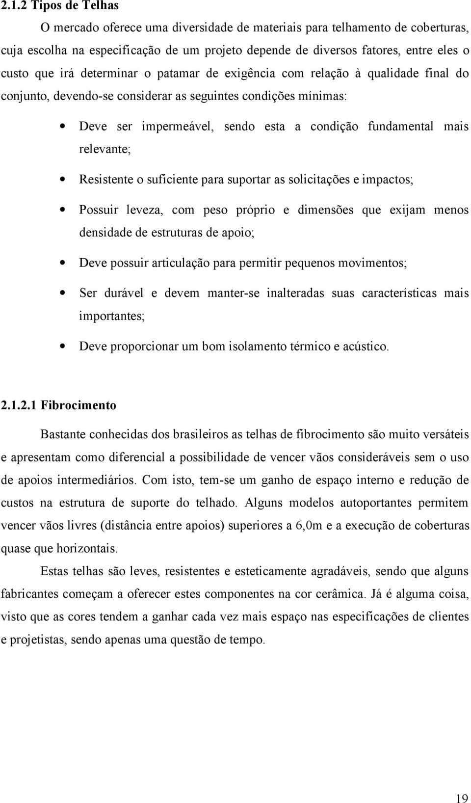 relevante; Resistente o suficiente para suportar as solicitações e impactos; Possuir leveza, com peso próprio e dimensões que exijam menos densidade de estruturas de apoio; Deve possuir articulação