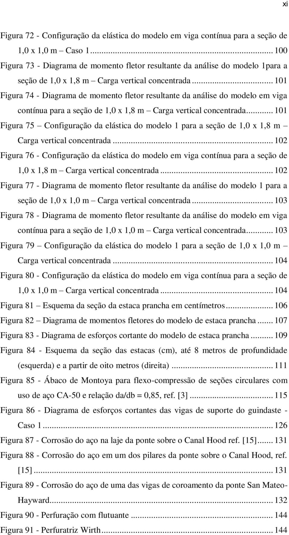 .. 101 Figura 74 - Diagrama de momento fletor resultante da análise do modelo em viga contínua para a seção de 1,0 x 1,8 m Carga vertical concentrada.